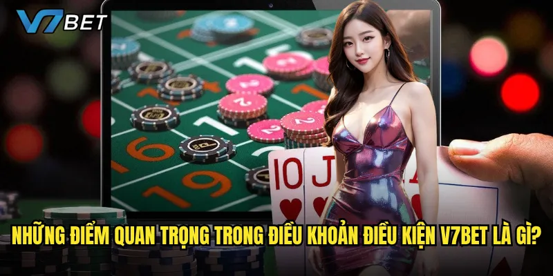 Những điểm quan trọng trong điều khoản điều kiện V7bet là gì?