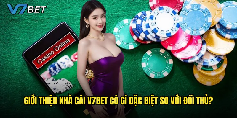 Giới thiệu nhà cái V7bet có gì đặc biệt so với đối thủ?