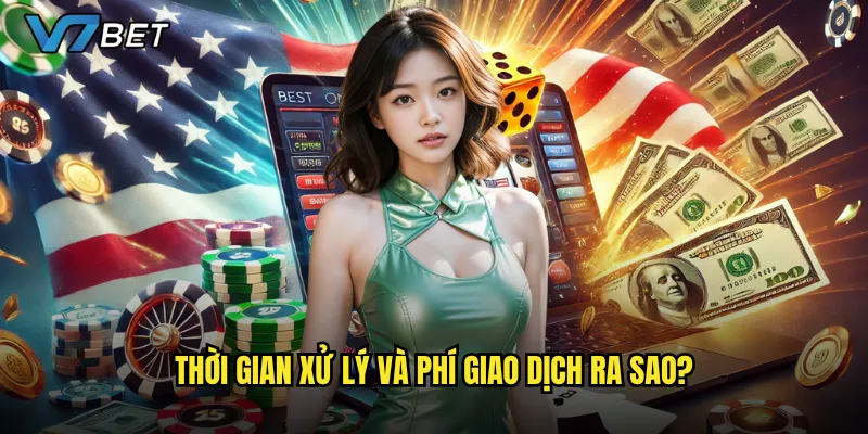 Thời gian xử lý và phí giao dịch ra sao?