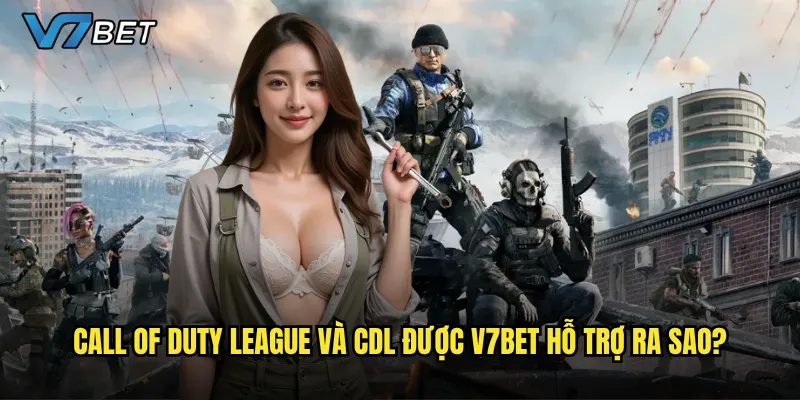 Call of Duty League và CDL được V7bet hỗ trợ ra sao?