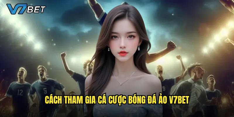 Cách tham gia cá cược bóng đá ảo V7bet