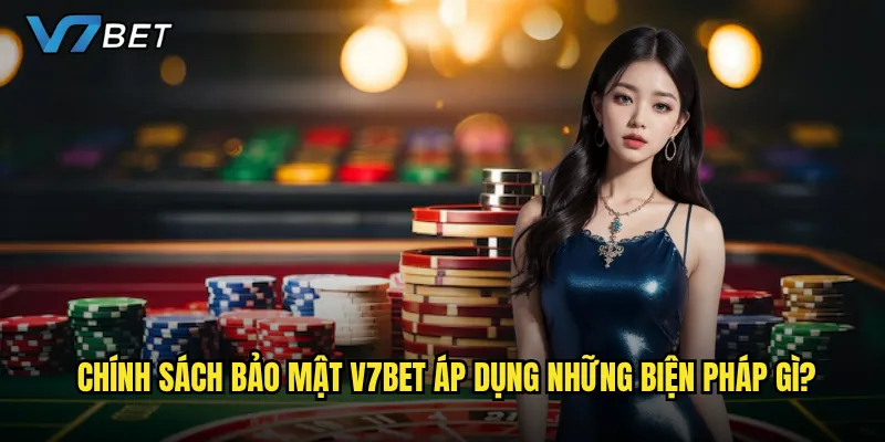 Chính sách bảo mật V7bet áp dụng những biện pháp gì?