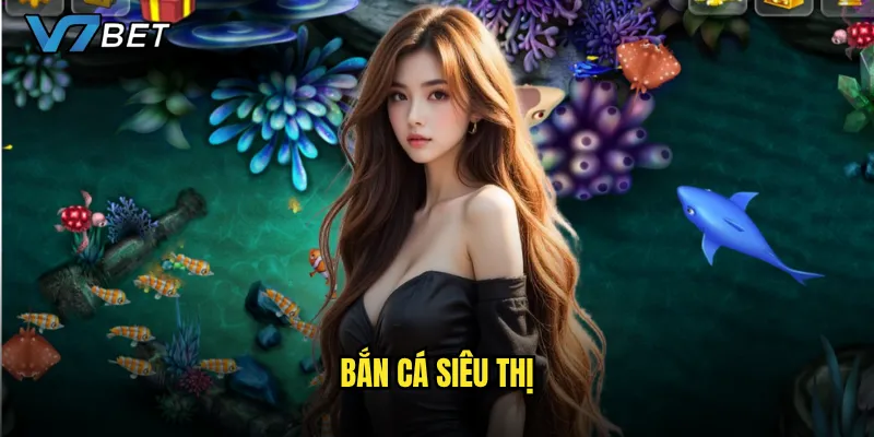 Bắn Cá Siêu Thị